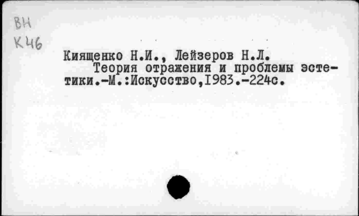 ﻿Киященко Н.И., Лейзеров Н.Л.
Теория отражения и проблемы тики•—М.:Искусство,1983.-224с•